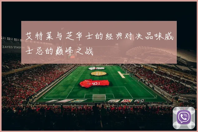 艾特莱与芝华士的经典对决品味威士忌的巅峰之战