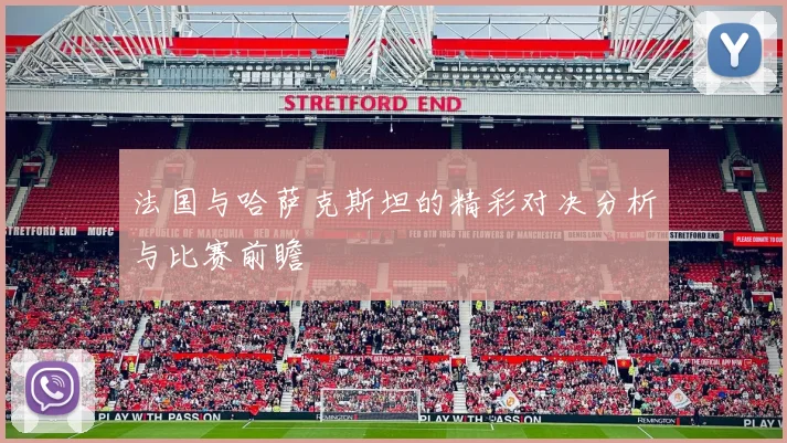 法国与哈萨克斯坦的精彩对决分析与比赛前瞻