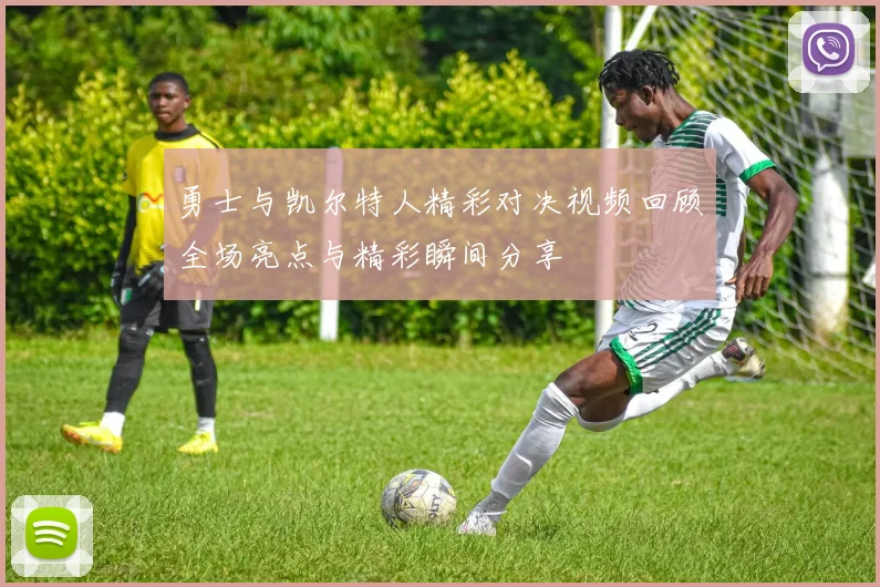 勇士与凯尔特人精彩对决视频回顾全场亮点与精彩瞬间分享