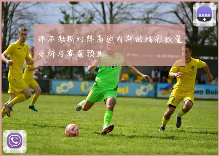 那不勒斯对阵乌迪内斯的精彩较量分析与赛前预测