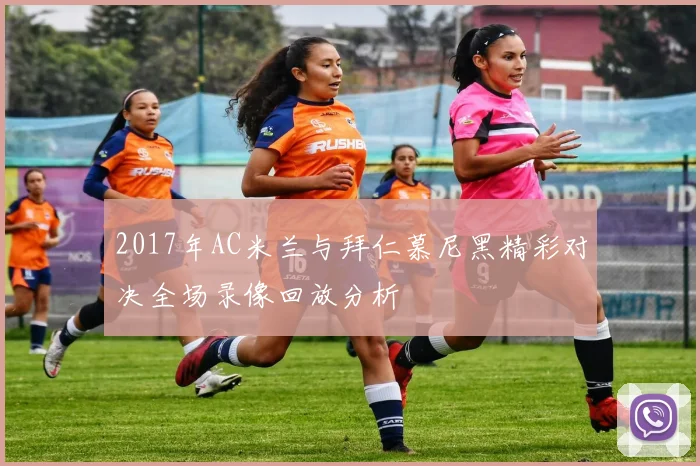 2017年AC米兰与拜仁慕尼黑精彩对决全场录像回放分析