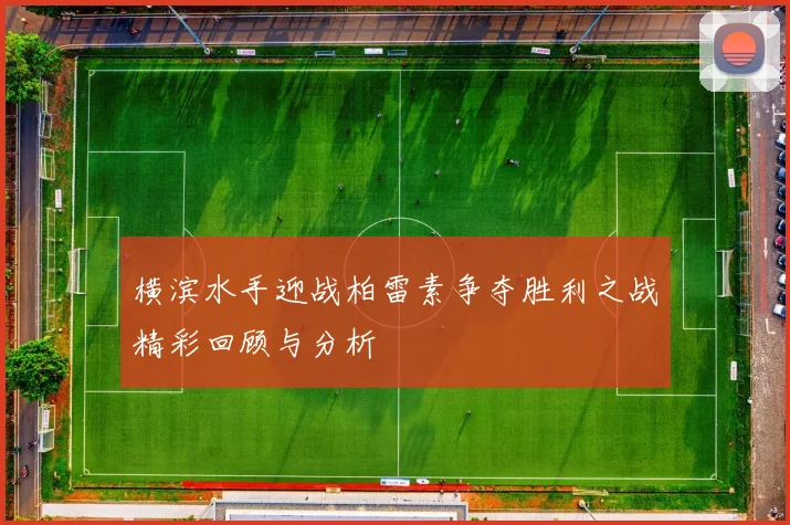 横滨水手迎战柏雷素争夺胜利之战精彩回顾与分析