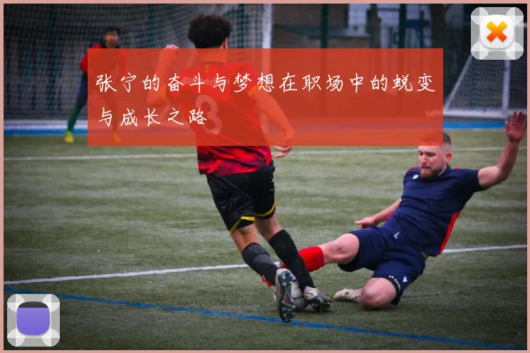 张宁的奋斗与梦想在职场中的蜕变与成长之路