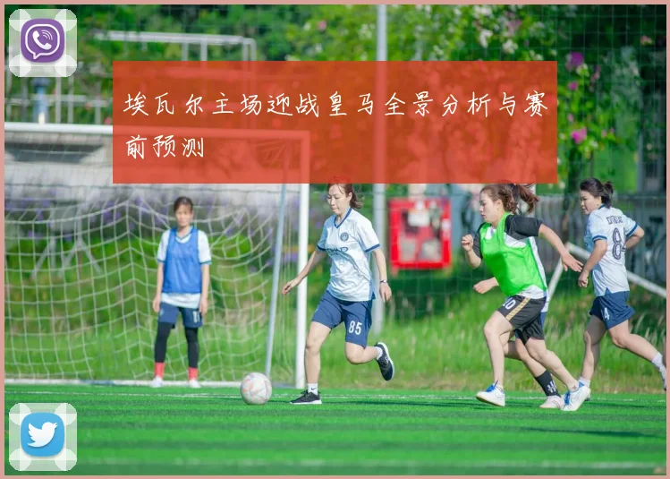 埃瓦尔主场迎战皇马全景分析与赛前预测