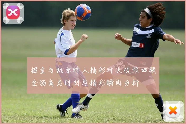 掘金与凯尔特人精彩对决视频回顾全场高光时刻与精彩瞬间分析